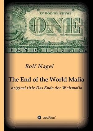 Nagel, Rolf. The End of the World Mafia - original Title Das Ende der Weltmafia. tredition, 2014.