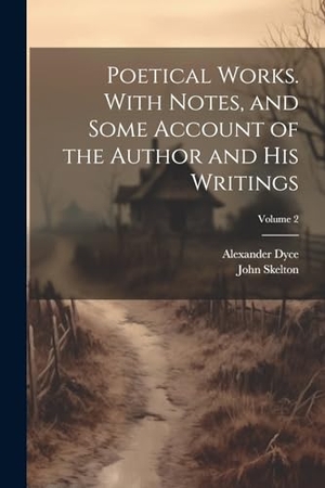 Dyce, Alexander / John Skelton. Poetical Works. With Notes, and Some Account of the Author and his Writings; Volume 2. Creative Media Partners, LLC, 2023.