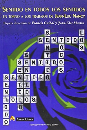 Nancy, Jean-Luc / Badiou, Alain et al. Sentido en todos los sentidos : entorno a los trabajos de Jean-Luc Nancy. Arena Libros S.L., 2014.