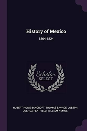 Bancroft, Hubert Howe / Savage, Thomas et al. History of Mexico - 1804-1824. PALALA PR, 2018.