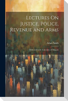 Lectures On Justice, Police, Revenue and Arms: Delivered in the University of Glasgow