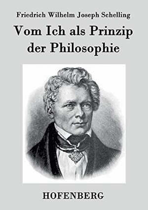 Schelling, Friedrich Wilhelm Joseph. Vom Ich als Prinzip der Philosophie - oder  Über das Unbedingte im menschlichen Wissen. Hofenberg, 2016.