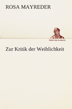 Mayreder, Rosa. Zur Kritik der Weiblichkeit. TREDITION CLASSICS, 2012.