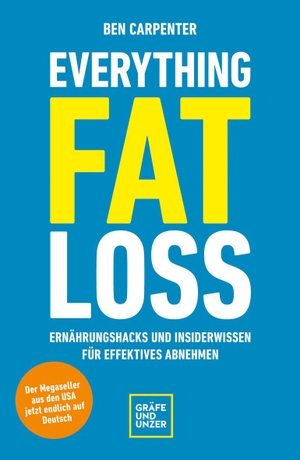 Carpenter, Ben. Everything Fat Loss - Ernährungshacks und Insiderwissen für effektives Abnehmen (Der Megaseller aus den USA jetzt endlich auf Deutsch). Gräfe u. Unzer AutorenV, 2023.