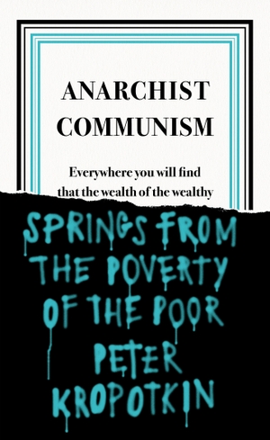 Kropotkin, Peter. Anarchist Communism - Everywhere you will find that the wealth of the wealthy. Penguin Books Ltd (UK), 2020.
