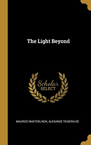 Maeterlinck, Maurice / Alexande Teixeira De. The Light Beyond. Creative Media Partners, LLC, 2019.