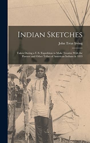 Irving, John Treat. Indian Sketches - Taken During a U.S. Expedition to Make Treaties With the Pawnee and Other Tribes of American Indians in 1833. Creative Media Partners, LLC, 2022.