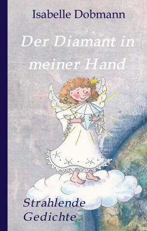 Dobmann, Isabelle. Der Diamant in meiner Hand - Strahlende Gedichte. tredition, 2019.