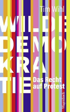 Wihl, Tim. Wilde Demokratie - Das Recht auf Protest. Wagenbach Klaus GmbH, 2024.