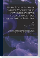 Maria Sybilla Meriaen Over de voortteeling en wonderbaerlyke veranderingen der Surinaemsche insecten,: Waer in de Surinaemsche rupsen en wormen, met a