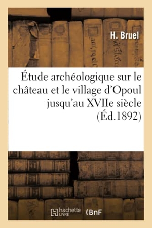 Bruel. Étude Archéologique Sur Le Château Et Le Village d'Opoul Jusqu'au Xviie Siècle. Hachette Livre - BNF, 2017.