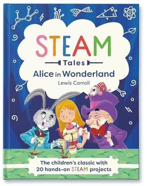 Dicker, Katie / Lewis Carroll. STEAM Tales: Alice in Wonderland - The children's classic with 20 hands-on STEAM projects. Hachette Children's Group, 2021.