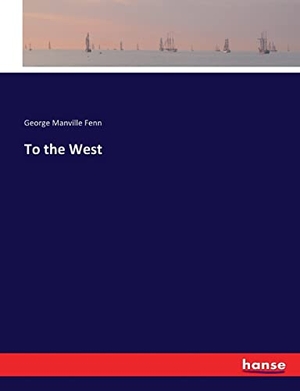 Fenn, George Manville. To the West. hansebooks, 2017.