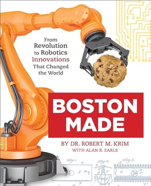 Krim / Alan Earls. Boston Made - From Revolution to Robotics, Innovations That Changed the World. Charlesbridge Publishing, 2021.