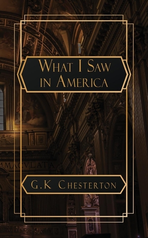 Chesterton, G. K.. What I Saw in America. NATAL PUBLISHING, LLC, 2024.