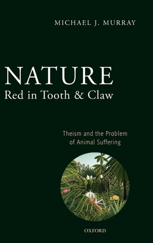 Murray, Michael. Nature Red in Tooth and Claw - Theism and the Problem of Animal Suffering. OUP Oxford, 2008.