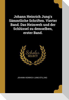 Johann Heinrich Jung's Sämmtliche Schriften. Vierter Band. Das Heimweh Und Der Schlüssel Zu Demselben, Erster Band.