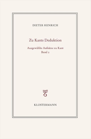 Henrich, Dieter. Ausgewählte Schriften zur Philosophie Kants - Band 2: Zur transzendentalen Deduktion. Klostermann Vittorio GmbH, 2024.