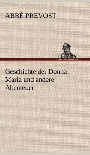 Prévost, Abbé. Geschichte der Donna Maria und andere Abenteuer. TREDITION CLASSICS, 2012.