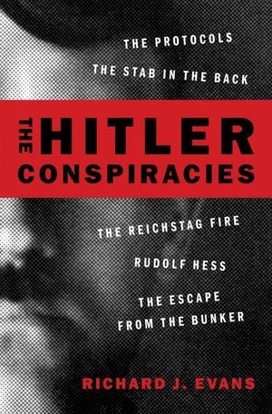 Evans, Richard J. The Hitler Conspiracies - The Protocols - The Stab in the Back - The Reichstag Fire - Rudolf Hess - The Escape from the Bunker. Oxford University Press, USA, 2020.