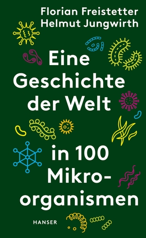 Freistetter, Florian / Helmut Jungwirth. Eine Geschichte der Welt in 100 Mikroorganismen. Hanser, Carl GmbH + Co., 2021.