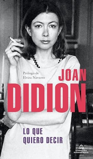 Didion, Joan. Lo Que Quiero Decir / Let Me Tell You What I Mean. Prh Grupo Editorial, 2022.