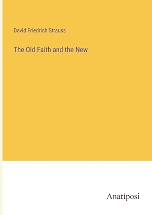 Strauss, David Friedrich. The Old Faith and the New. Anatiposi Verlag, 2023.