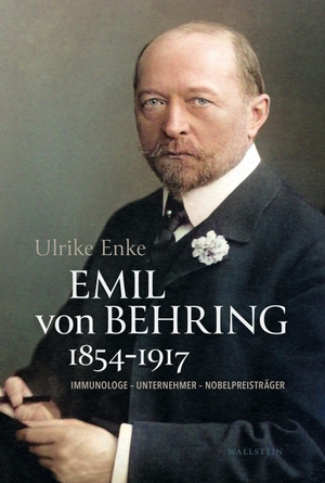Enke, Ulrike. Emil von Behring 1854-1917 - Immunologe - Unternehmer - Nobelpreisträger. Wallstein Verlag GmbH, 2023.
