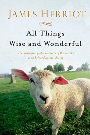 Herriot, James. All Things Wise and Wonderful - The Warm and Joyful Memoirs of the World's Most Beloved Animal Doctor. St. Martin's Publishing Group, 2015.