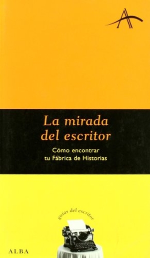 Castro, Francisco. La mirada del escritor : cómo encontrar tu fábrica de historias. Alba Editorial, 2009.