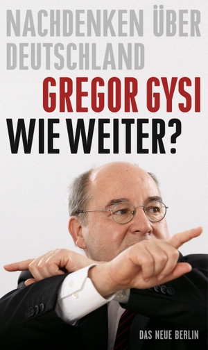 Gysi, Gregor. Wie weiter? - Nachdenken über Deutschland. Das Neue Berlin, 2013.