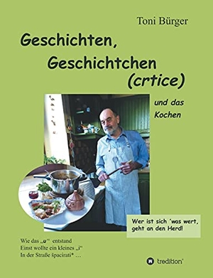 Bürger, Toni. Geschichten, Geschichtchen (crtice) .... und das Kochen - (aus jungen Jahren und später). tredition, 2021.