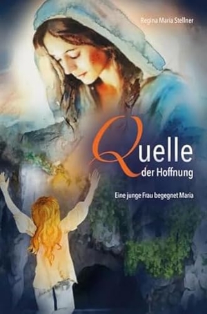 Stellner, Regina Maria. Quelle der Hoffnung - Eine junge Frau begegnet Maria. Fe-Medienverlags GmbH, 2024.