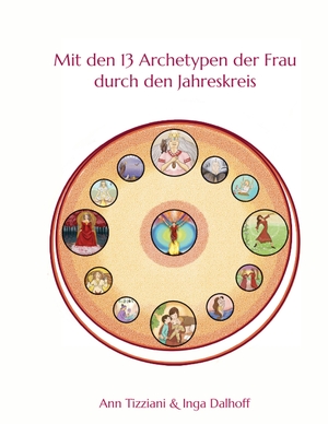 Tizziani, Ann / Inga Dalhoff. Mit den 13 Archetypen der Frau durch den Jahreskreis. Books on Demand, 2023.