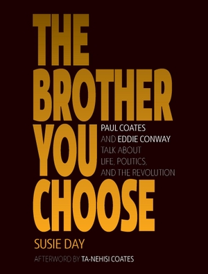 Day, Susie. The Brother You Choose - Paul Coates and Eddie Conway Talk about Life, Politics, and the Revolution. Haymarket Books, 2021.