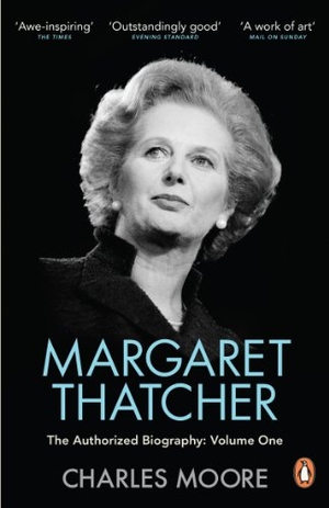 Moore, Charles. Margaret Thatcher - The Authorized Biography, Volume One: Not For Turning. Penguin Books Ltd, 2014.