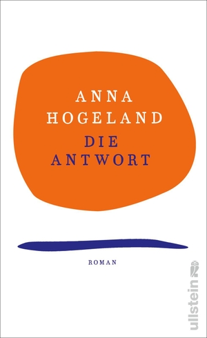 Hogeland, Anna. Die Antwort - Roman | Ein bewegender Roman über Mutterschaft, Fehlgeburten und Offenheit unter Frauen. Ullstein Verlag GmbH, 2022.