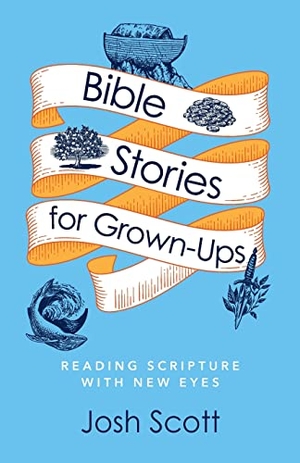 Scott, Josh. Bible Stories for Grown-Ups - Reading Scripture with New Eyes. Abingdon Press, 2023.