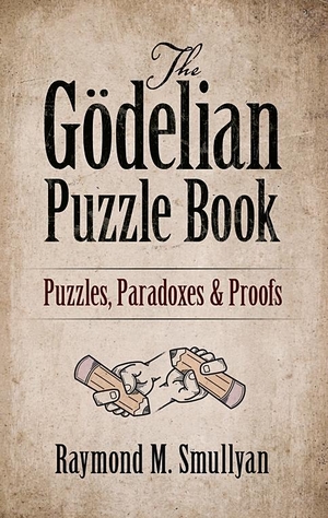 Smullyan, Raymond M.. The Godelian Puzzle Book - Puzzles, Paradoxes and Proofs. Dover Publications Inc., 2013.