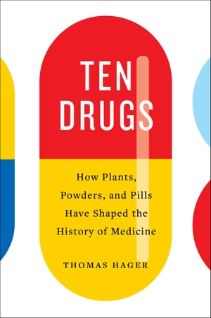Hager, Thomas. Ten Drugs - How Plants, Powders, and Pills Have Shaped the History of Medicine. Abrams, 2019.