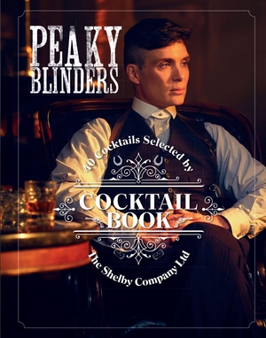 Houdre-Gregoire, Sandrine. The Official Peaky Blinders Cocktail Book - 40 Cocktails Selected by The Shelby Company Ltd. Quarto, 2020.