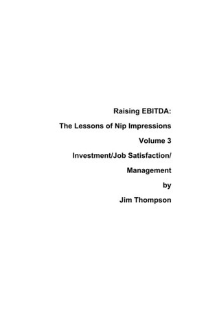Thompson, Jim. Raising EBITDA: The lessons of Nip Impressions Volume 3: Investment/Job Sastisfaction/Management. LIGHTNING SOURCE INC, 2017.