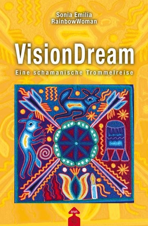 RainbowWoman, Sonia Emilia. VisionDream - Eine schamanische Reise. Arun Verlag, 2014.