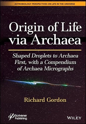 Gordon, Richard. Origin of Life Via Archaea - Shaped Droplets to Archaea First, with a Compendium of Archaea Micrographs. Wiley, 2024.