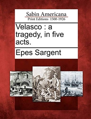 Sargent, Epes. Velasco: A Tragedy, in Five Acts.. Gale Ecco, Sabin Americana, 2012.