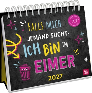Groh Verlag (Hrsg.). Postkartenkalender 2027: Falls mich jemand sucht: Ich bin im Eimer - Wochenkalender zum Aufstellen, Tischkalender mit Spiralbindung und 53 Postkarten zum Heraustrennen. Groh Verlag, 2026.