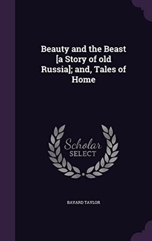 Taylor, Bayard. Beauty and the Beast [a Story of old Russia]; and, Tales of Home. Touchladybirdlucky Studios, 2016.