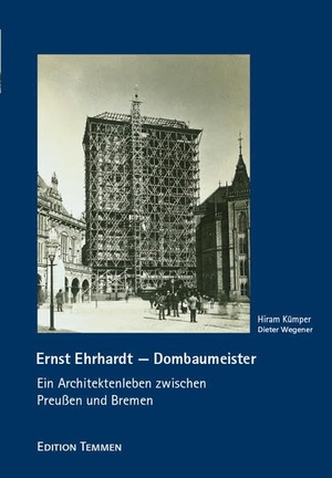 Kümper, Hiram / Dieter Wegener. Ernst Ehrhardt - Dombaumeister - Ein Architektenleben zwischen Preußen und Bremen. Edition Temmen, 2022.