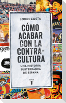 Cómo acabar con la contracultura : una historia subterránea de España