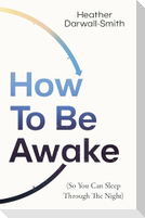 HOW TO BE AWAKE SO YOU CAN PB